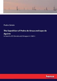 The Expedition of Pedro de Ursua and Lope de Aguirre: in Search of El Dorado and Omagua in 1560-1