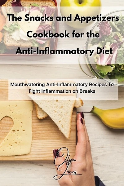The Snacks And Appetizers Cookbook For The Anti-inflammatory Diet: Mouthwatering Anti-inflammatory Recipes To Fight Inflammation On Breaks