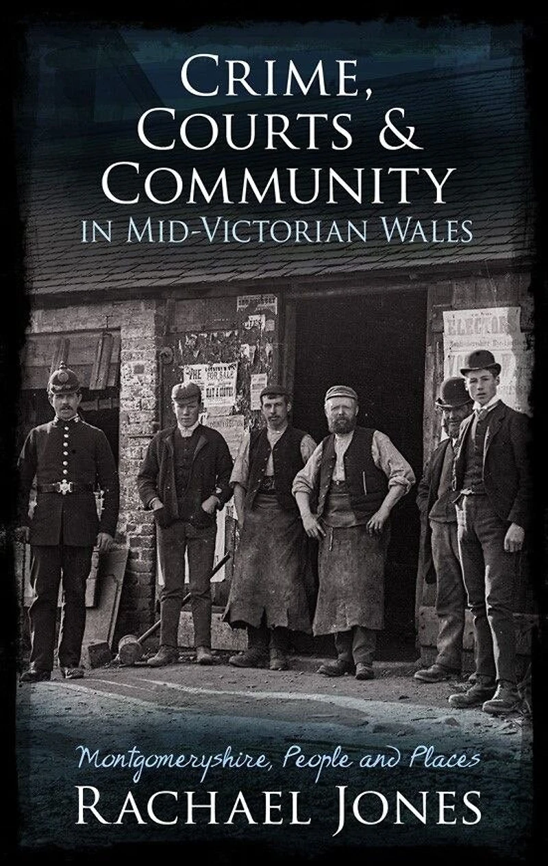 Crime, Courts and Community Mid-Victorian Wales: Montgomeryshire, People Places
