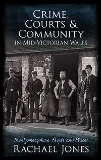 Crime, Courts and Community Mid-Victorian Wales: Montgomeryshire, People Places