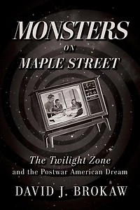 Monsters on Maple Street: the Twilight Zone and Postwar American Dream