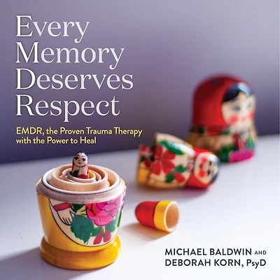 Every Memory Deserves Respect: EMDR, the Proven Trauma Therapy with Power to Heal