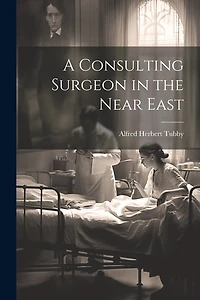 A Consulting Surgeon in the Near East
