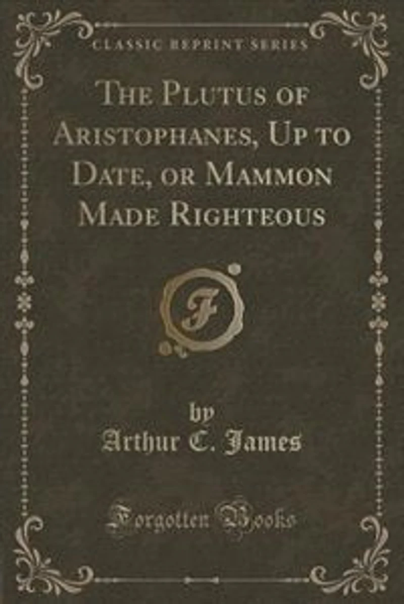 The Plutus of Aristophanes, Up to Date, or Mammon Made Righteous (Classic Reprint)
