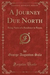 A Journey Due North: Being Notes of a Residence in Russia (Classic Reprint)