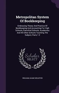 Metropolitan System Of Bookkeeping: Embracing Theory And Practice Of Bookkeeping And Accounting For High Schools, Parochial Schools, Ac