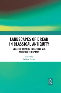 Landscapes of Dread Classical Antiquity: Negative Emotion Natural and Constructed Spaces