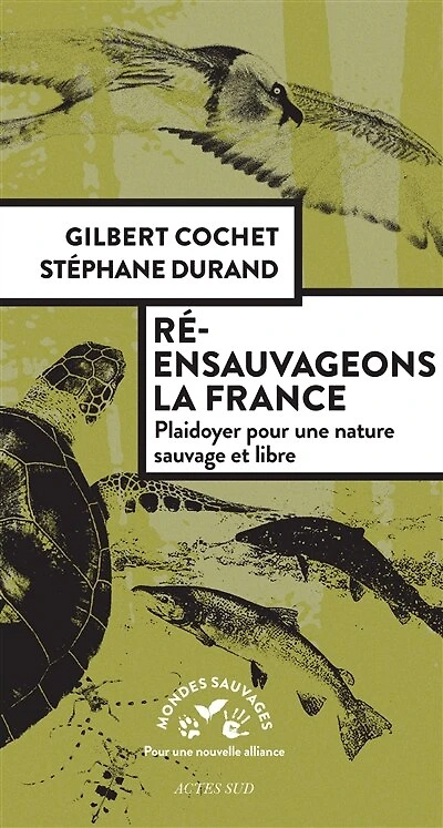 Ré-ensauvageons la France: plaidoyer pour une nature sauvage et libre