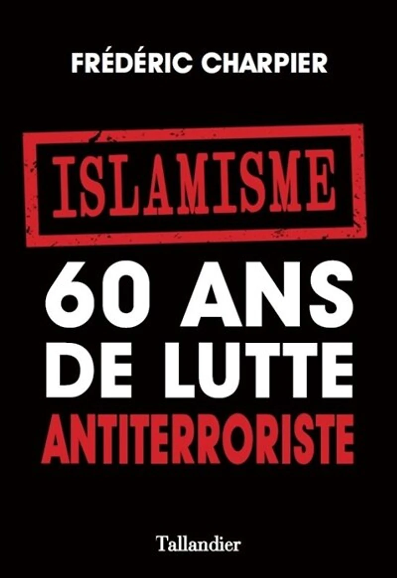 Islamisme, 60 ans de lutte antiterroriste