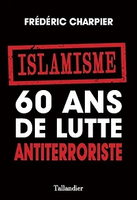 Islamisme, 60 ans de lutte antiterroriste