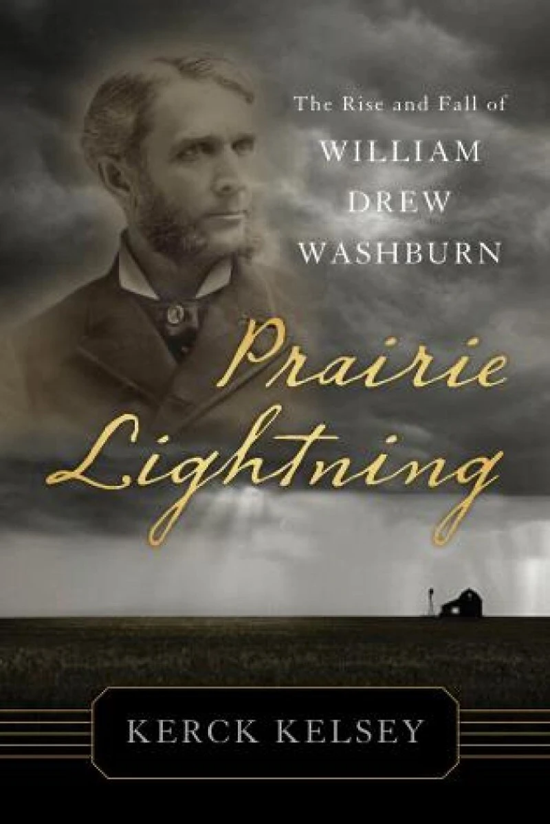 Prairie Lightning: The Rise and Fall of William Drew Washburn