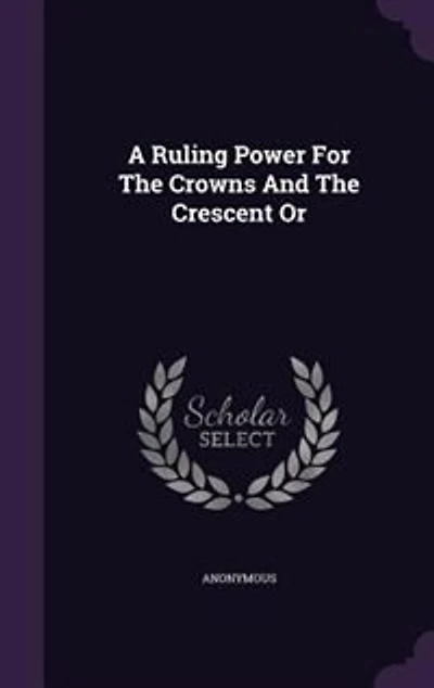 A Ruling Power For The Crowns And Crescent Or