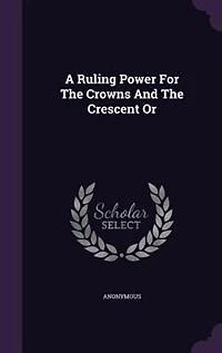 A Ruling Power For The Crowns And Crescent Or