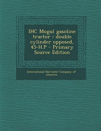 IHC Mogul Gasoline Tractor: Double Cylinder Opposed, 45-H.P