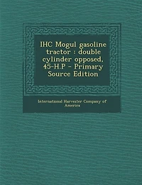 IHC Mogul Gasoline Tractor: Double Cylinder Opposed, 45-H.P