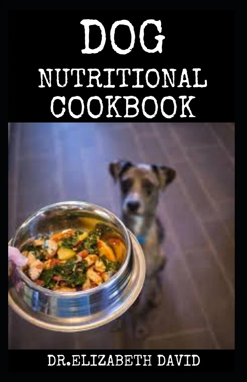 Dog Nutritional Cookbook: Tasty Recipes for Healthier, Happier Dogs