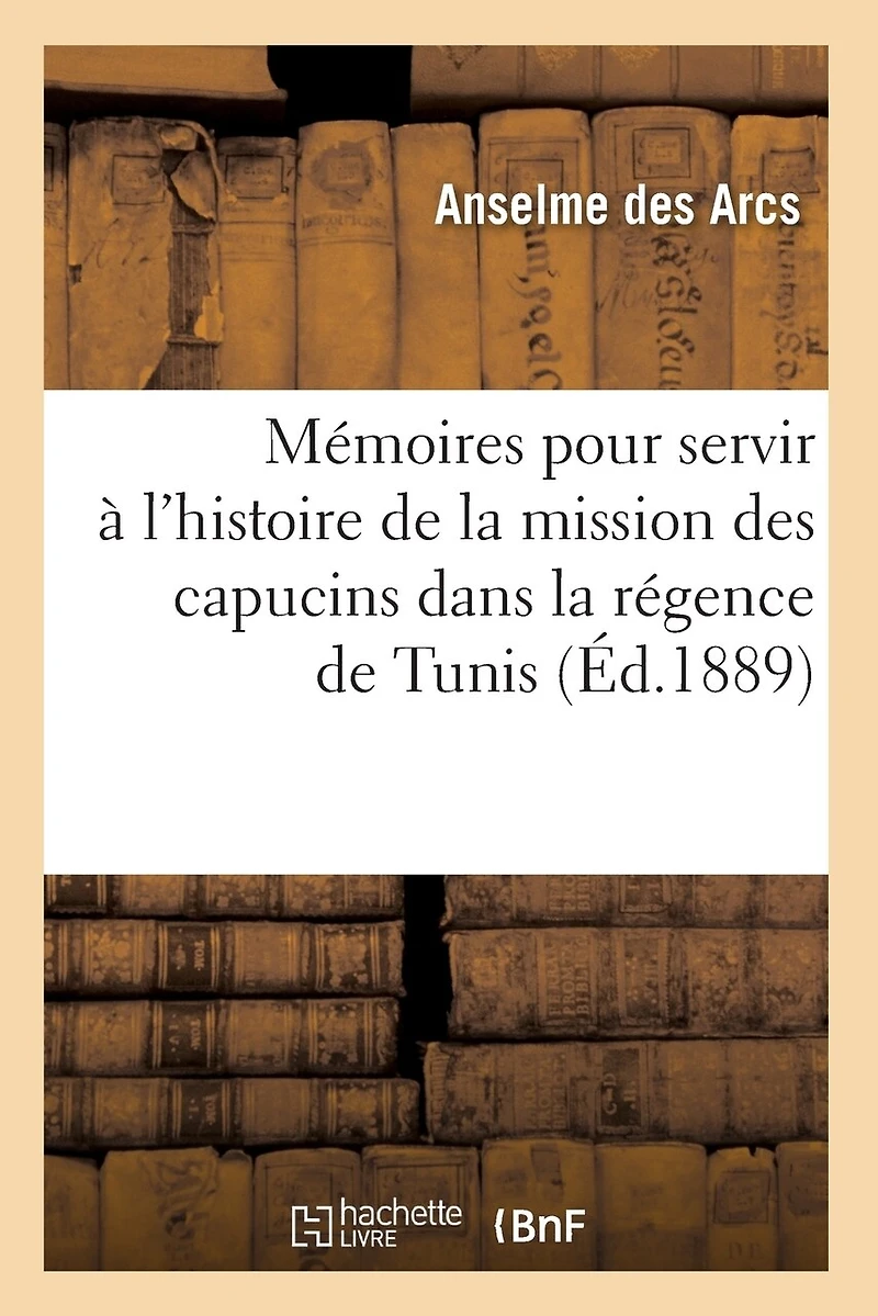 Mémoires pour servir à l'histoire de la mission des capucins dans la régence de Tunis (Éd.1889)