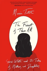 Fairest of Them All: Snow White and 21 Tales Mothers Daughters