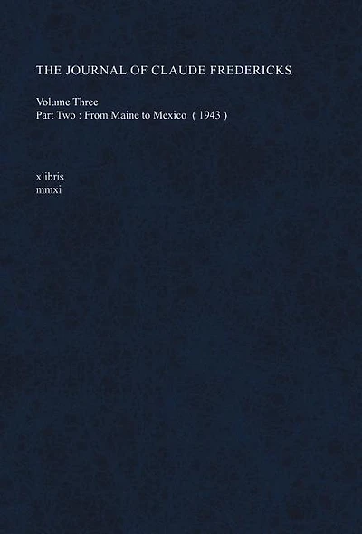The Journal of Claude Fredericks Volume Three: Part Two: From Maine to Mexico (1943)
