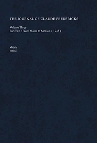 The Journal of Claude Fredericks Volume Three: Part Two: From Maine to Mexico (1943)