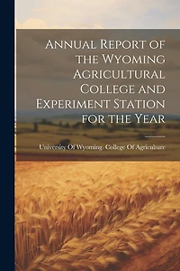 Annual Report of the Wyoming Agricultural College and Experiment Station for the Year