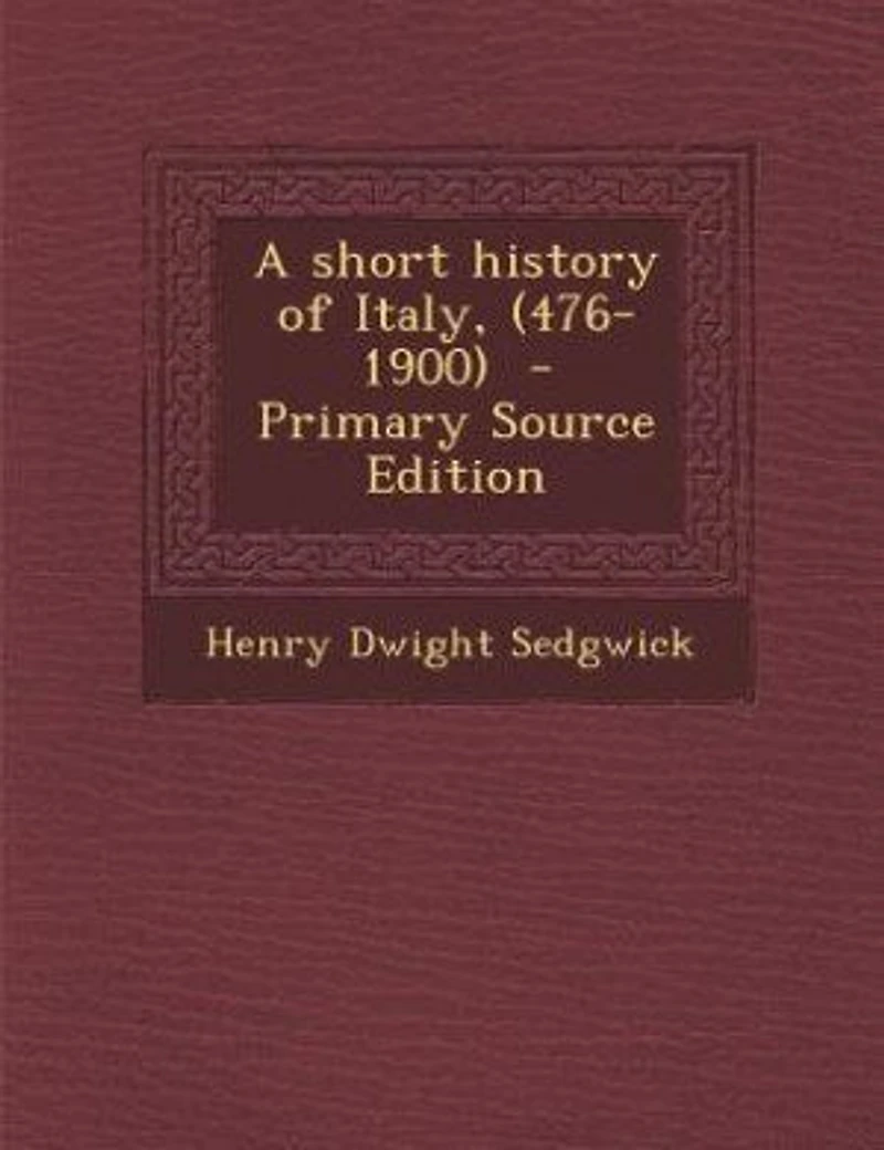 A short history of Italy, (476-1900) - Primary Source Edition