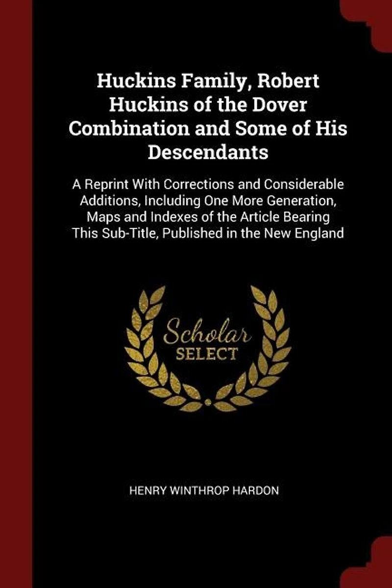 Huckins Family, Robert of the Dover Combination and Some his Descendants: A Reprint With Corrections Considerable Additions, Including one More Generation, Maps Inde