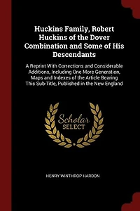 Huckins Family, Robert of the Dover Combination and Some his Descendants: A Reprint With Corrections Considerable Additions, Including one More Generation, Maps Inde