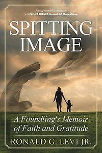 Spitting Image: A Foundling's Memoir Of Faith And Gratitude