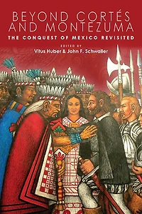 Beyond Cortés and Montezuma: The Conquest of Mexico Revisited