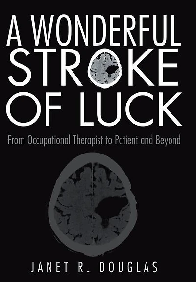 A Wonderful Stroke of Luck: From Occupational Therapist to Patient and Beyond