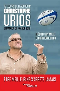 15 leçons de leadership par Christophe Urios, champion de France 2018 : être meilleur ne s'arrête jamais: être meilleur ne s'arrête jamais