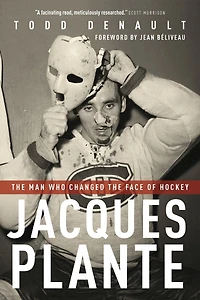 Jacques Plante: the Man Who Changed Face of Hockey