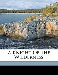 A Knight of the Wilderness (Classic Reprint)