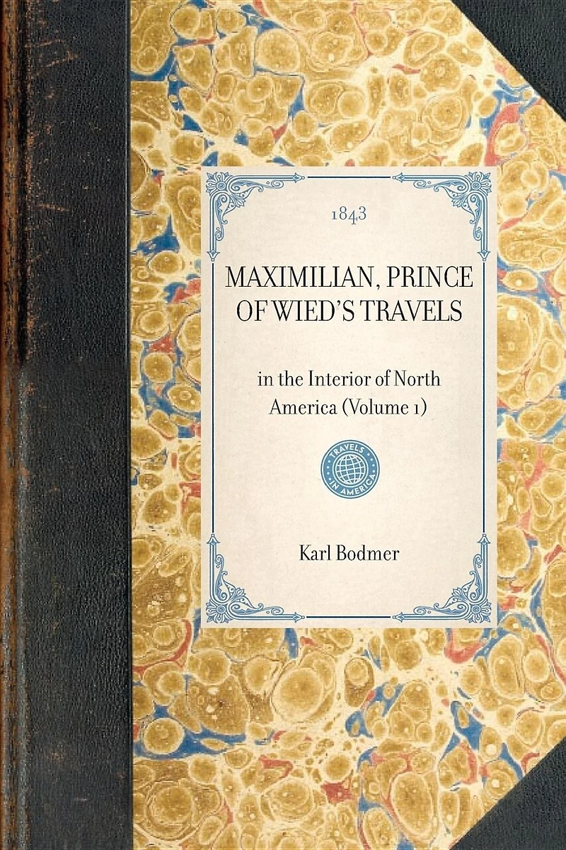 Maximilian, Prince Of Wied's Travels: The Interior North America (volume 1)