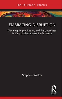 Embracing Disruption: Clowning, Improvisation, and the Unscripted Early Shakespearean Performance