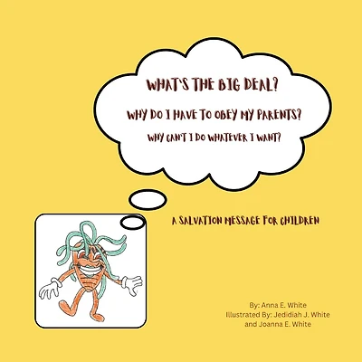 What's The Big Deal? Why Do I Have To Obey My Parents? Why Can't I Do Whatever I Want?: A Salvation Message For Children