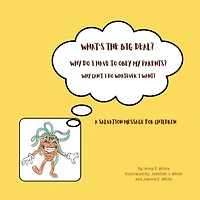 What's The Big Deal? Why Do I Have To Obey My Parents? Why Can't I Do Whatever I Want?: A Salvation Message For Children