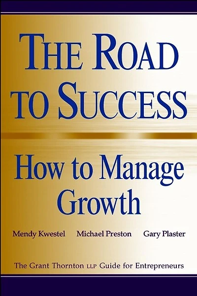 The Road to Success: How to Manage Growth: The Grant Thorton LLP Guide for Entrepreneurs