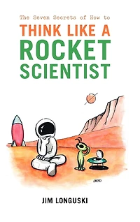 The Seven Secrets of How to Think Like a Rocket Scientist