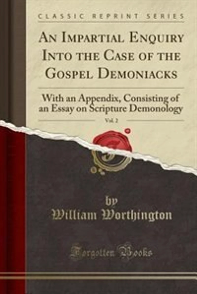 an Impartial Enquiry Into the Case of Gospel Demoniacks, Vol. 2: With Appendix, Consisting Essay on Scripture Demonology (Classic Reprint)