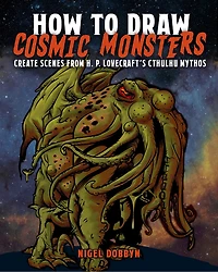 How to Draw Cosmic Monsters: Create Scenes from H. P. Lovecraft's Cthulhu Mythos