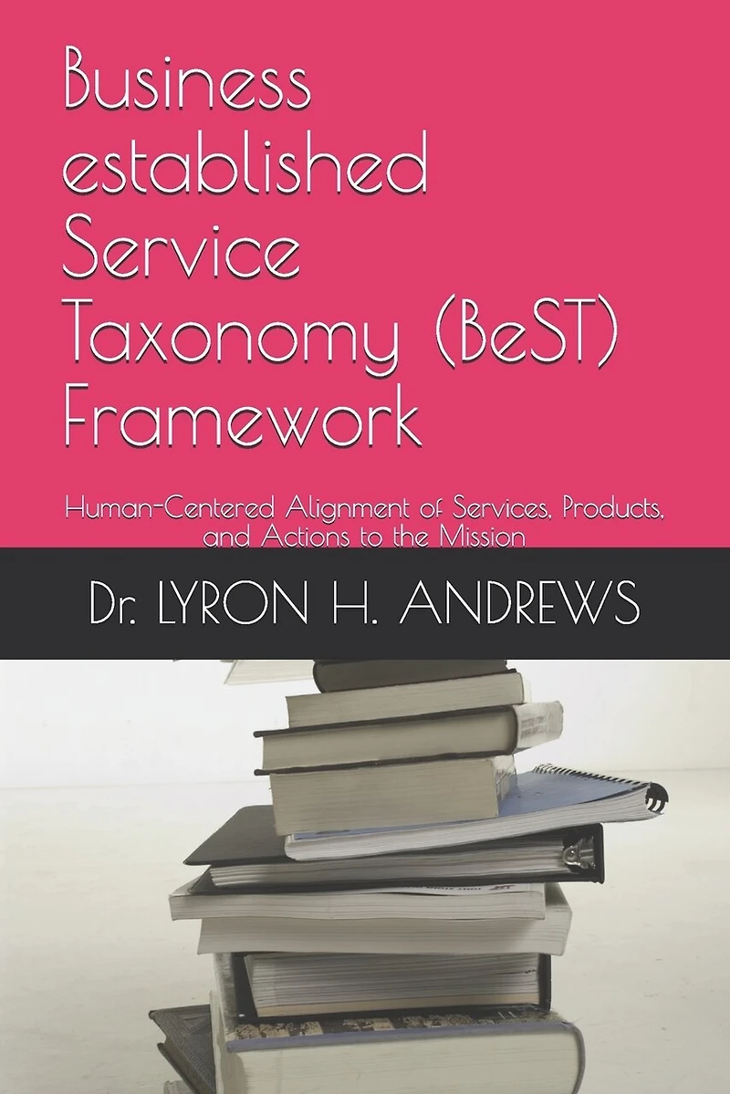 Business Established Service Taxonomy (best) Framework: Human-centered Alignment Of Services, Products, And Actions To The Mission