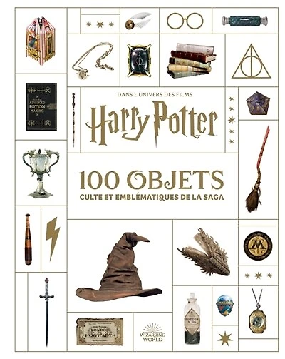 100 objets culte et emblématiques de la saga: dans l'univers des films Harry Potter