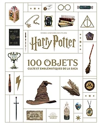 100 objets culte et emblématiques de la saga: dans l'univers des films Harry Potter