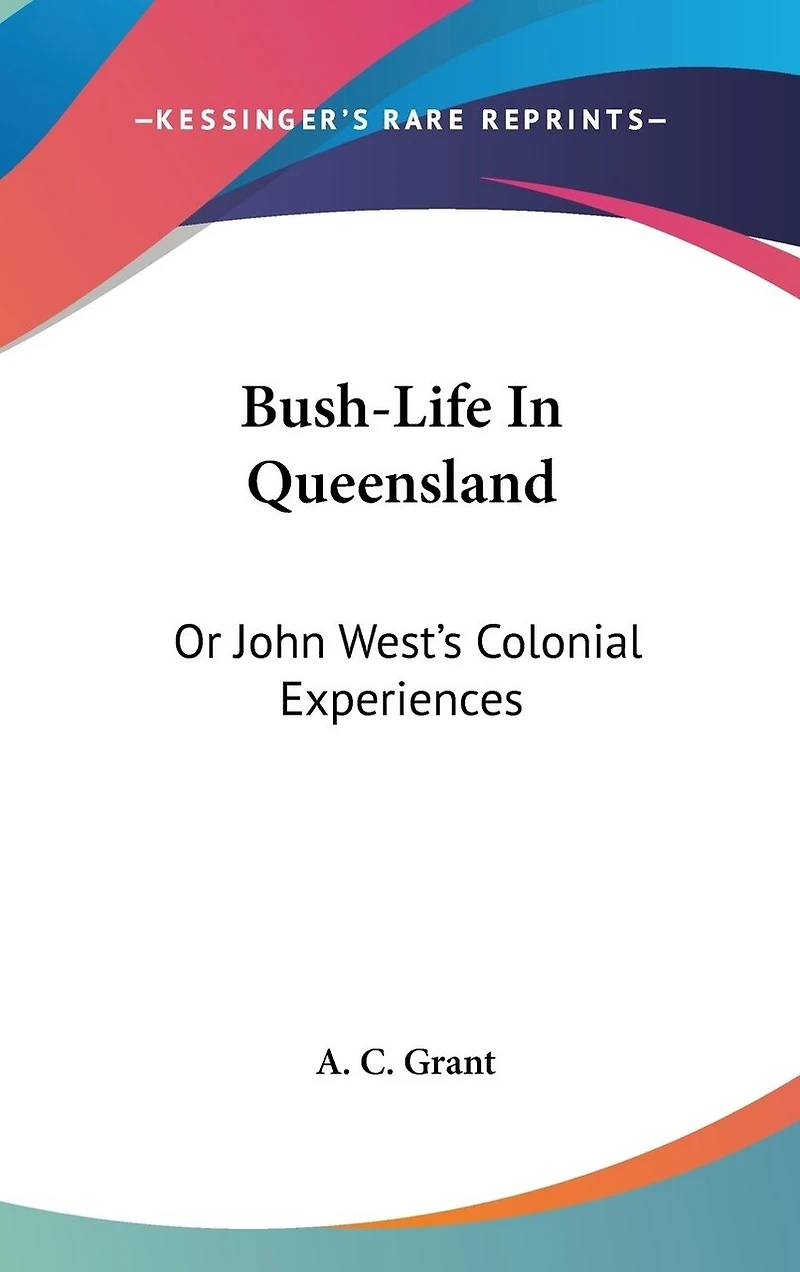 Bush-Life In Queensland: Or John West's Colonial Experiences