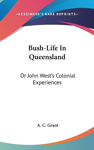 Bush-Life In Queensland: Or John West's Colonial Experiences