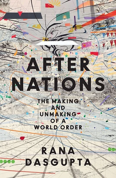 After Nations: The Making and Unmaking of a World Order