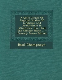 A Quiet Corner Of England: Studies Of Landscape And Architecture In Winchelsea, Rye, And The Romney Marsh ... - Primary Source