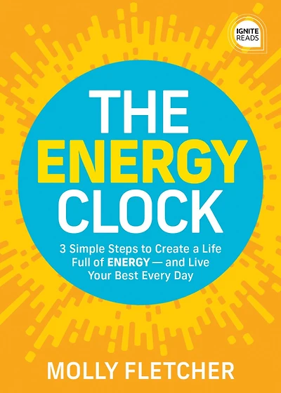The ENERGY Clock: 3 Simple Steps to Create a Life Full of - and Live Your Best Every Day